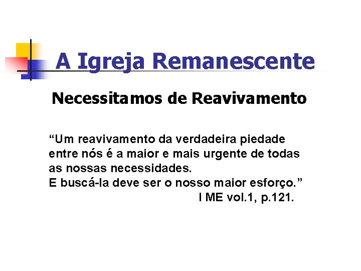 A Igreja Remanescente Necessitamos de Reavivamento “Um reavivamento da verdadeira piedade entre nós é