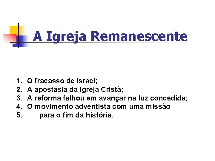 A Igreja Remanescente 1. 2. 3. 4. 5. O fracasso de Israel; A apostasia