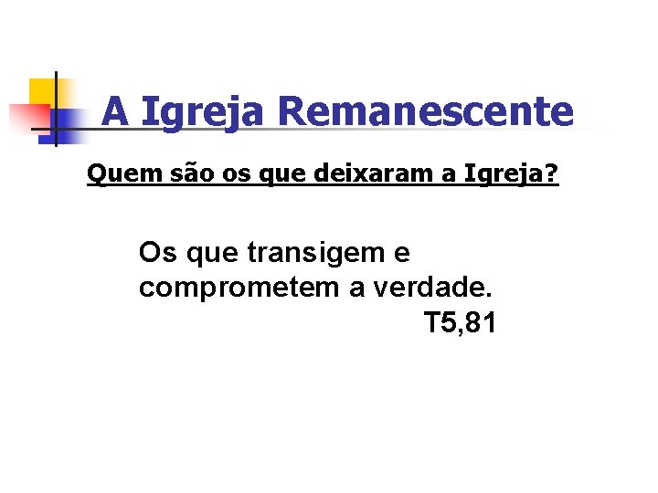 A Igreja Remanescente Quem são os que deixaram a Igreja? Os que transigem e