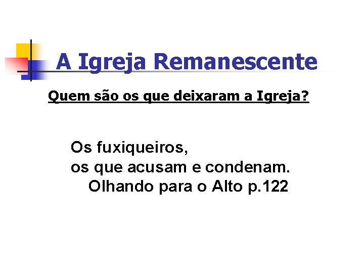 A Igreja Remanescente Quem são os que deixaram a Igreja? Os fuxiqueiros, os que