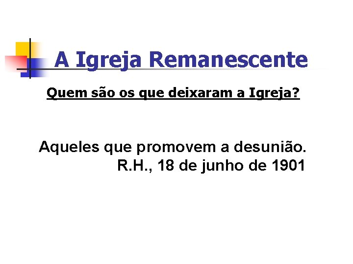 A Igreja Remanescente Quem são os que deixaram a Igreja? Aqueles que promovem a