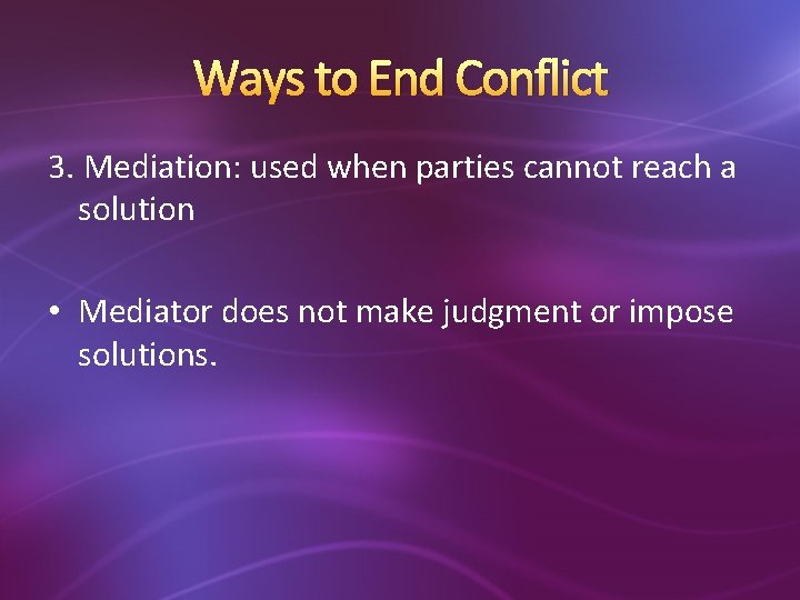 Ways to End Conflict 3. Mediation: used when parties cannot reach a solution •