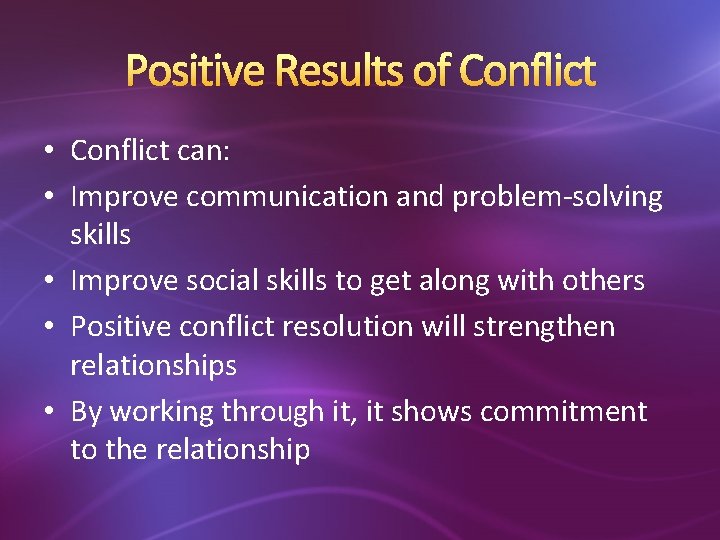 Positive Results of Conflict • Conflict can: • Improve communication and problem-solving skills •