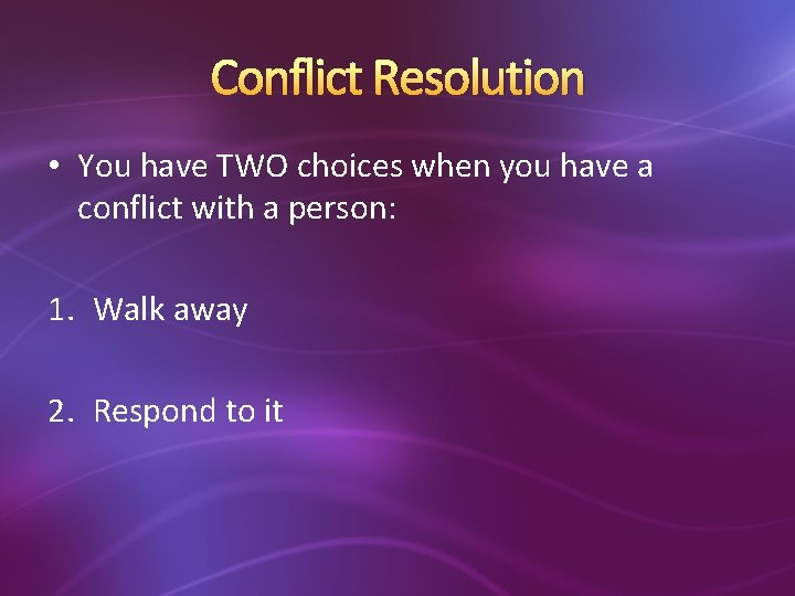 Conflict Resolution • You have TWO choices when you have a conflict with a