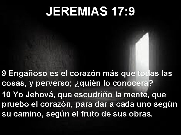 JEREMIAS 17: 9 9 Engañoso es el corazón más que todas las cosas, y