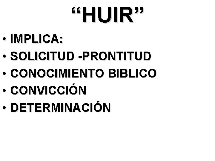 “HUIR” • IMPLICA: • SOLICITUD -PRONTITUD • CONOCIMIENTO BIBLICO • CONVICCIÓN • DETERMINACIÓN 