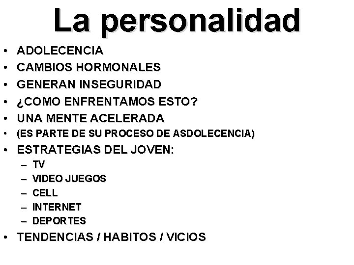 La personalidad • • • ADOLECENCIA CAMBIOS HORMONALES GENERAN INSEGURIDAD ¿COMO ENFRENTAMOS ESTO? UNA