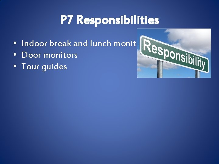 P 7 Responsibilities • Indoor break and lunch monitors • Door monitors • Tour