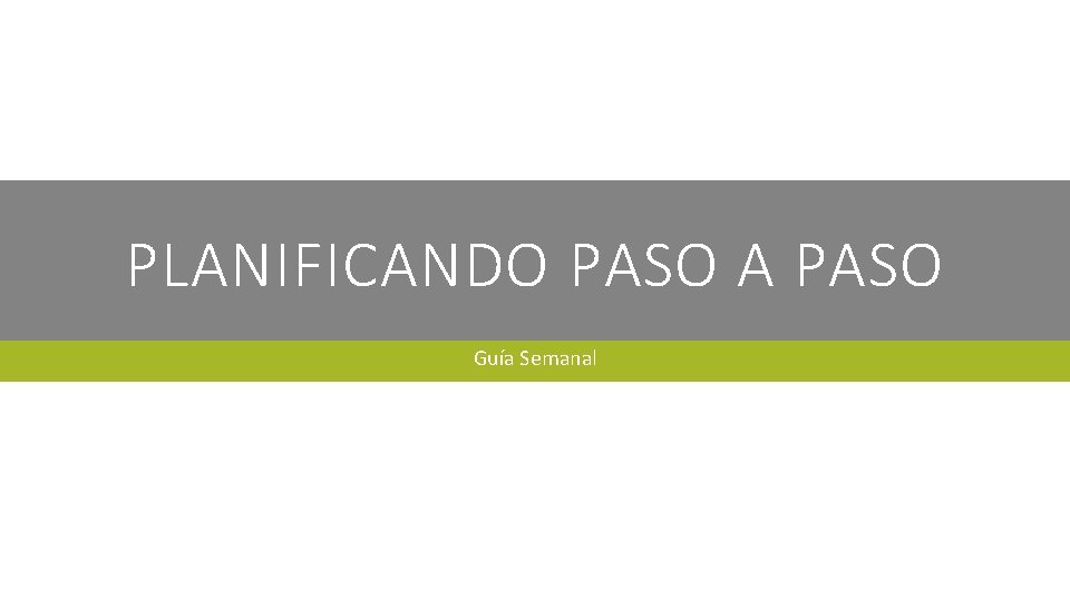 PLANIFICANDO PASO A PASO Guía Semanal 