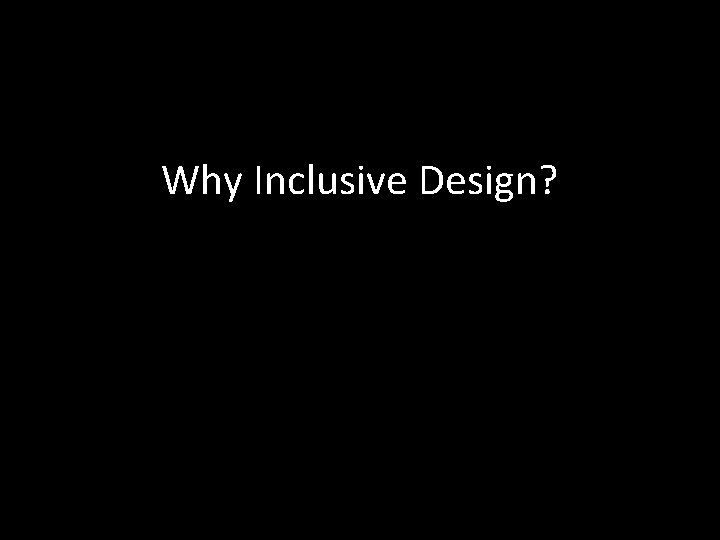 Why Inclusive Design? 