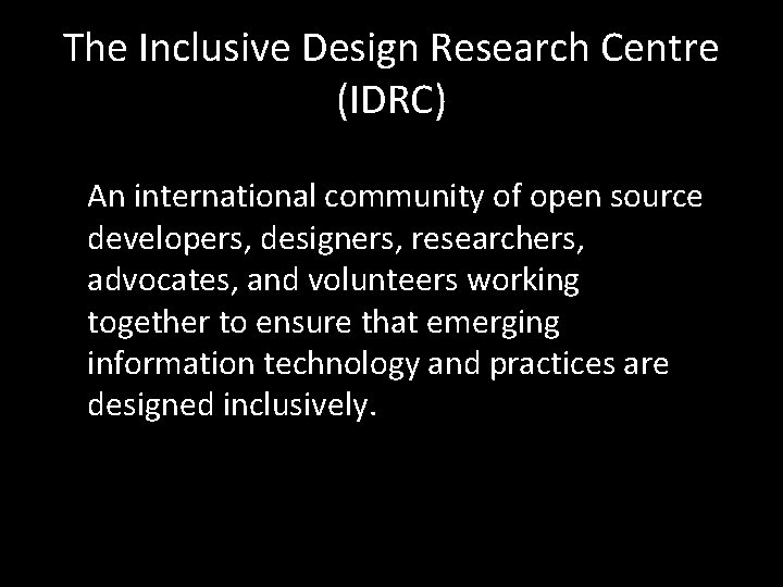 The Inclusive Design Research Centre (IDRC) An international community of open source developers, designers,