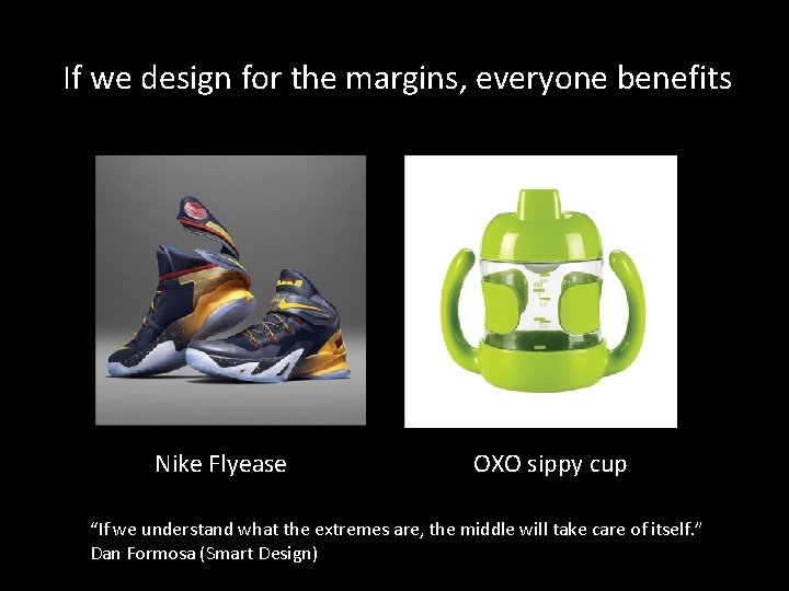 If we design for the margins, everyone benefits Nike Flyease OXO sippy cup “If