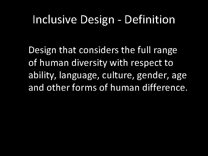 Inclusive Design - Definition Design that considers the full range of human diversity with