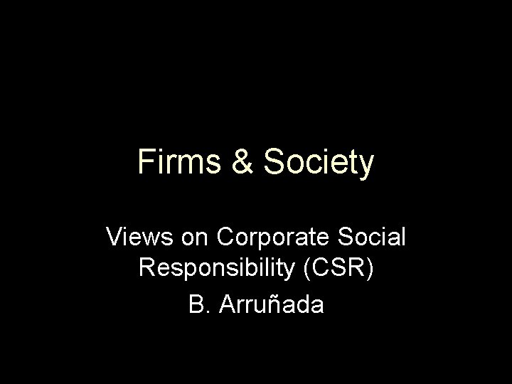 Firms & Society Views on Corporate Social Responsibility (CSR) B. Arruñada 