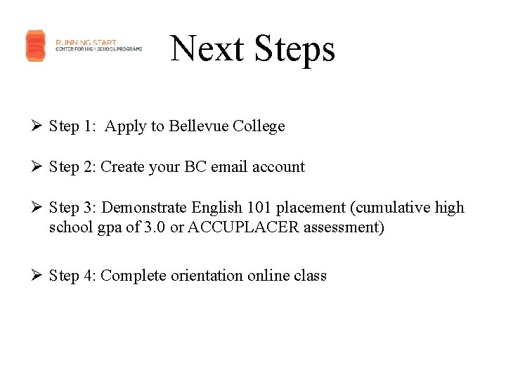 Next Steps Ø Step 1: Apply to Bellevue College Ø Step 2: Create your
