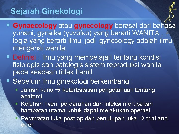 Sejarah Ginekologi § Gynaecology atau gynecology berasal dari bahasa yunani, gynaika (γυναίκα) yang berarti