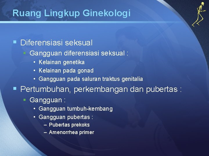 Ruang Lingkup Ginekologi § Diferensiasi seksual § Gangguan diferensiasi seksual : • Kelainan genetika