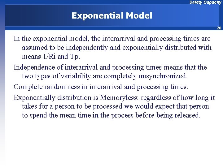 Safety Capacity Exponential Model 20 In the exponential model, the interarrival and processing times