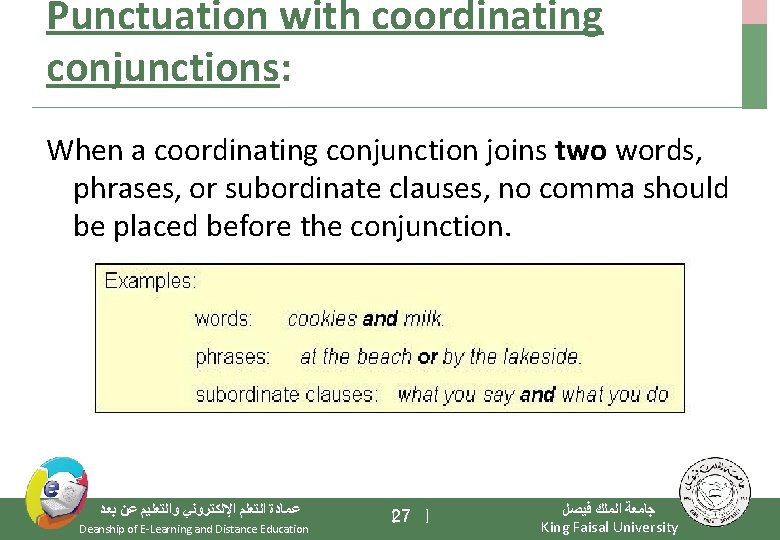 Punctuation with coordinating conjunctions: When a coordinating conjunction joins two words, phrases, or subordinate
