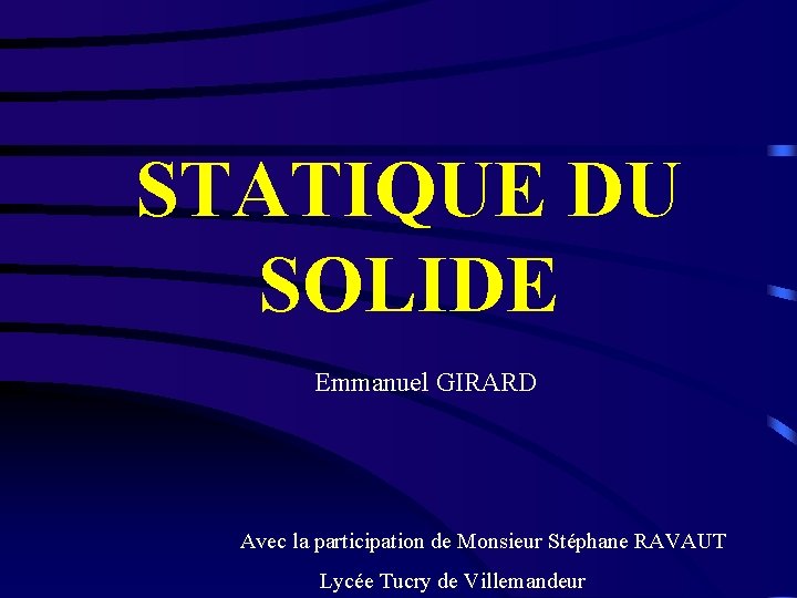 STATIQUE DU SOLIDE Emmanuel GIRARD Avec la participation de Monsieur Stéphane RAVAUT Lycée Tucry