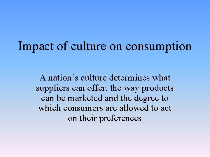 Impact of culture on consumption A nation’s culture determines what suppliers can offer, the