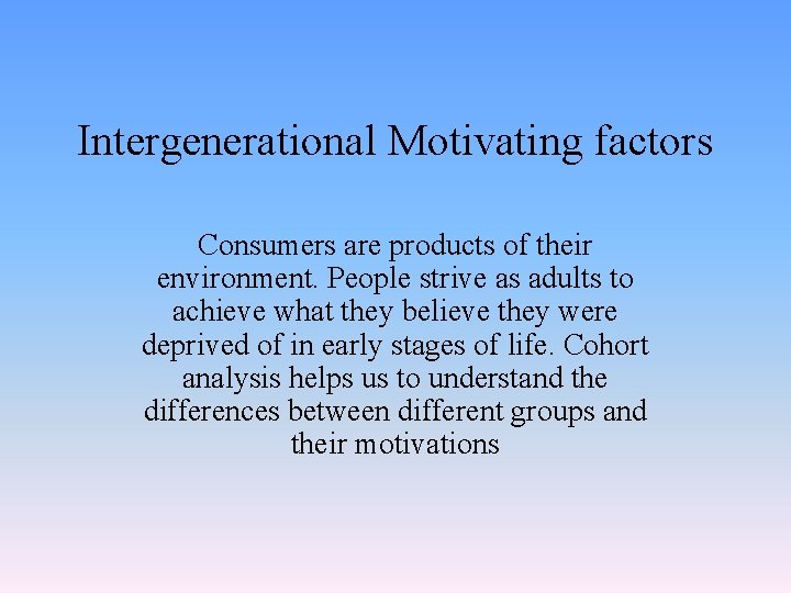 Intergenerational Motivating factors Consumers are products of their environment. People strive as adults to