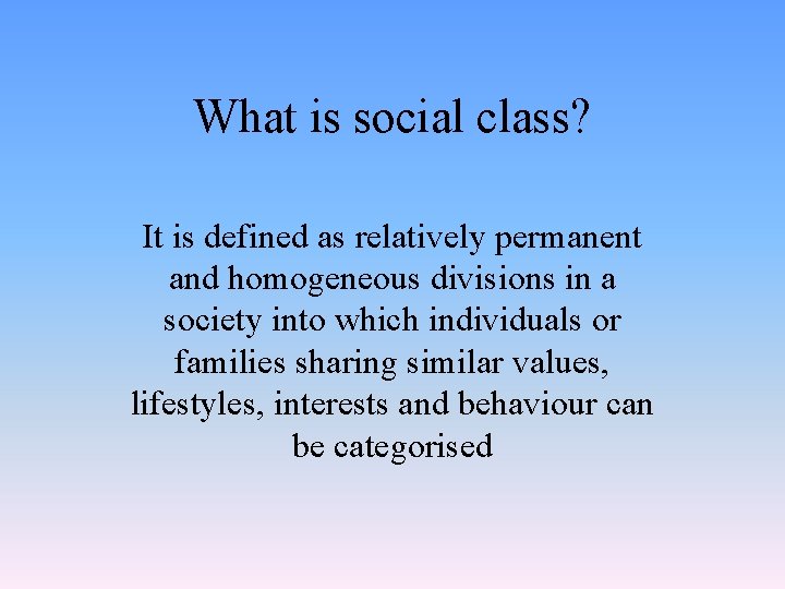 What is social class? It is defined as relatively permanent and homogeneous divisions in