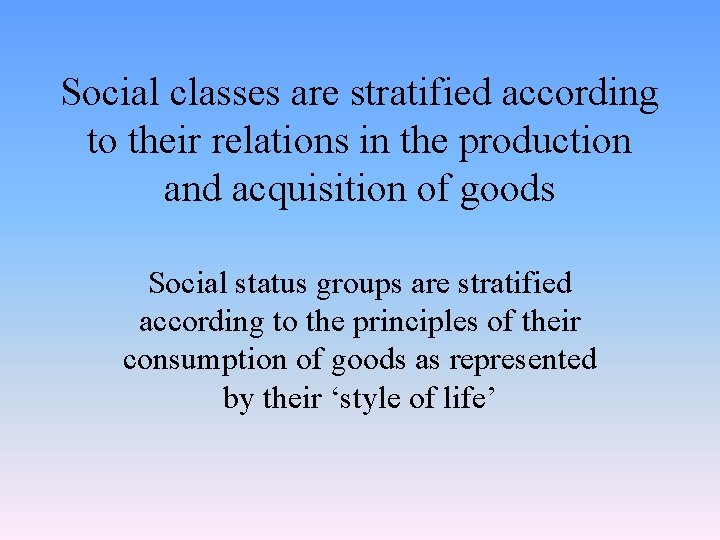 Social classes are stratified according to their relations in the production and acquisition of