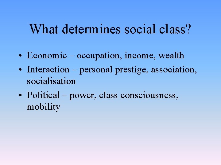 What determines social class? • Economic – occupation, income, wealth • Interaction – personal