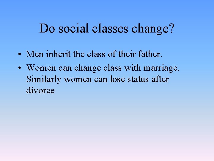 Do social classes change? • Men inherit the class of their father. • Women