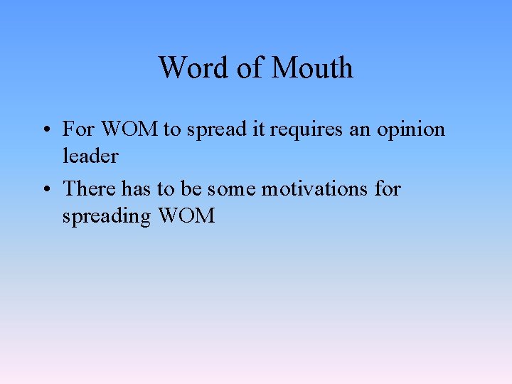 Word of Mouth • For WOM to spread it requires an opinion leader •