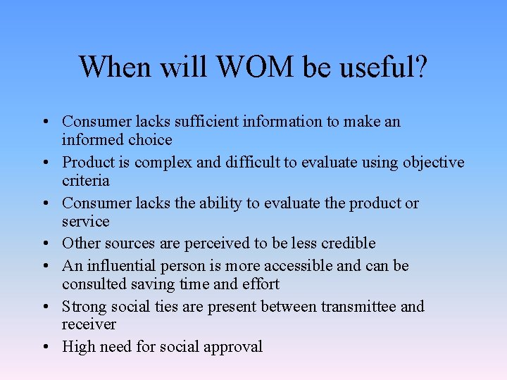 When will WOM be useful? • Consumer lacks sufficient information to make an informed