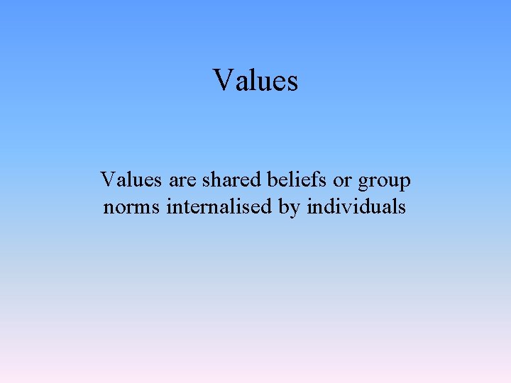 Values are shared beliefs or group norms internalised by individuals 