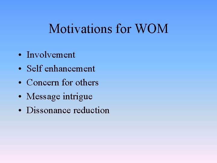 Motivations for WOM • • • Involvement Self enhancement Concern for others Message intrigue