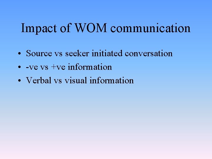 Impact of WOM communication • Source vs seeker initiated conversation • -ve vs +ve