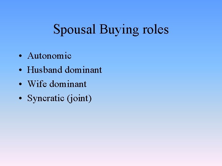 Spousal Buying roles • • Autonomic Husband dominant Wife dominant Syncratic (joint) 