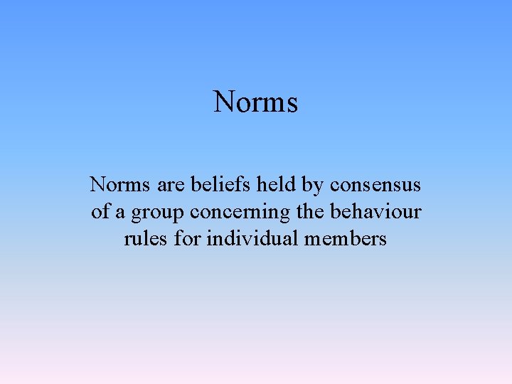 Norms are beliefs held by consensus of a group concerning the behaviour rules for