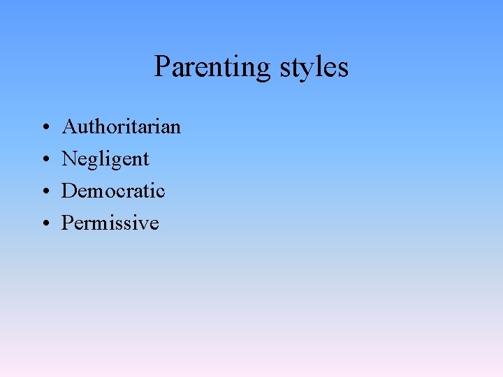 Parenting styles • • Authoritarian Negligent Democratic Permissive 