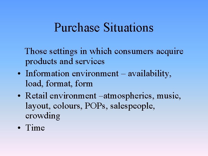 Purchase Situations Those settings in which consumers acquire products and services • Information environment