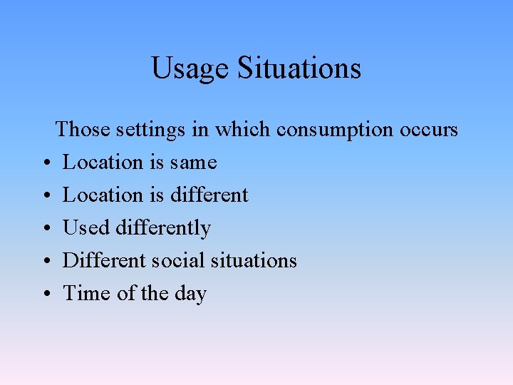 Usage Situations Those settings in which consumption occurs • Location is same • Location