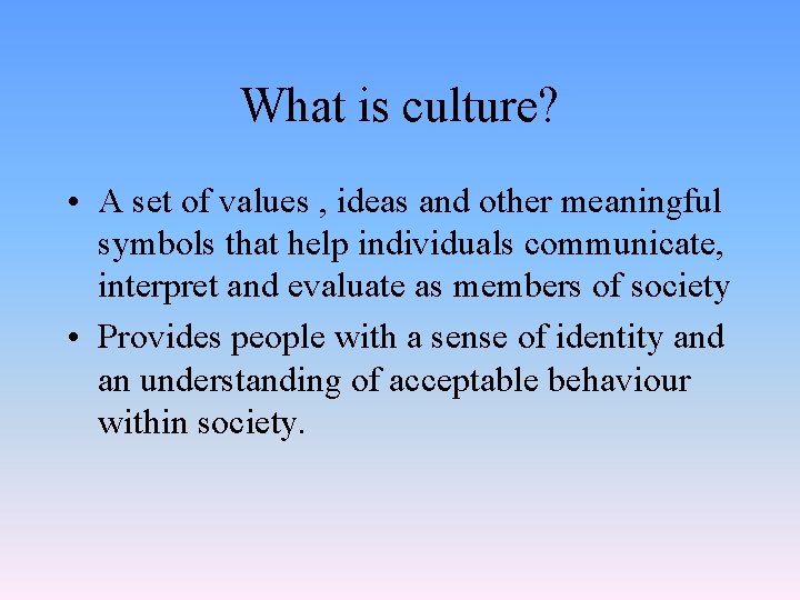 What is culture? • A set of values , ideas and other meaningful symbols