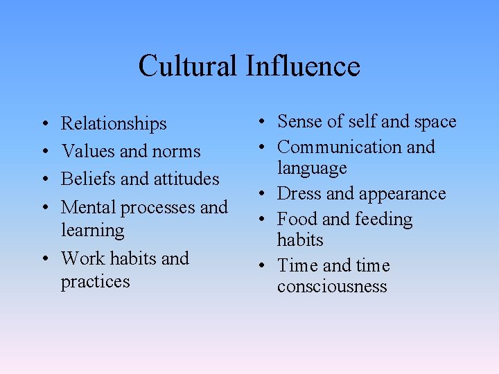 Cultural Influence • • Relationships Values and norms Beliefs and attitudes Mental processes and