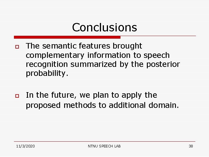 Conclusions o o The semantic features brought complementary information to speech recognition summarized by