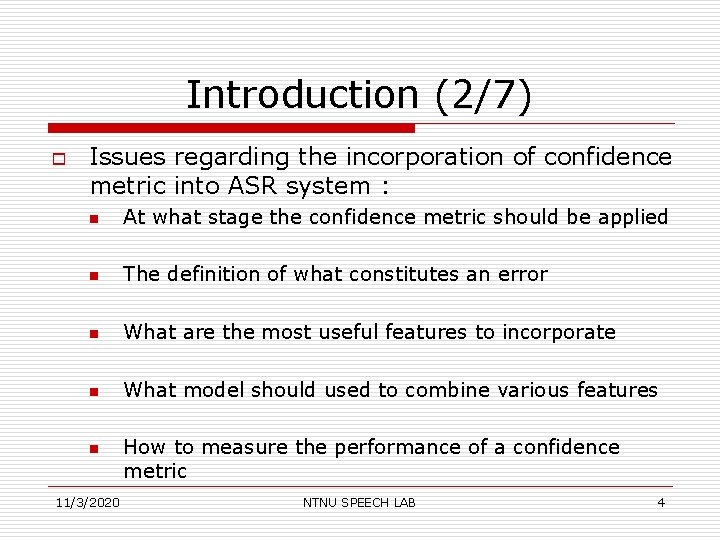 Introduction (2/7) o Issues regarding the incorporation of confidence metric into ASR system :