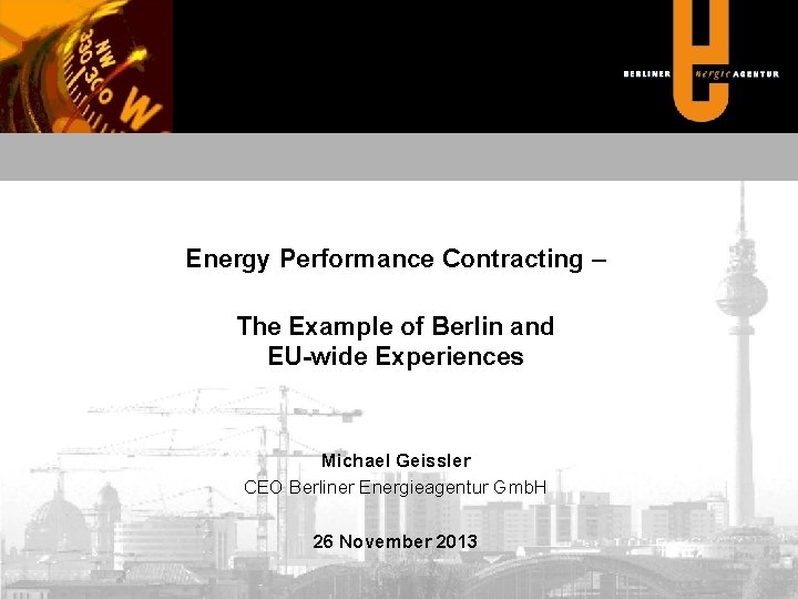 Energy Performance Contracting – The Example of Berlin and EU-wide Experiences Michael Geissler CEO