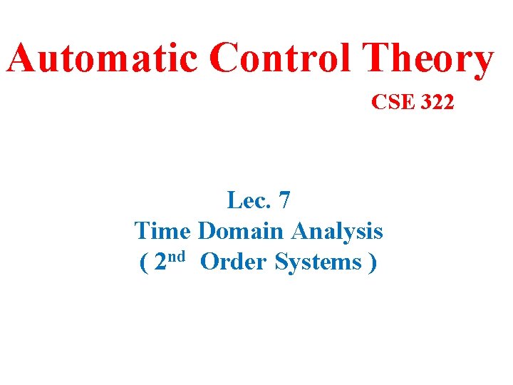 Automatic Control Theory CSE 322 Lec. 7 Time Domain Analysis ( 2 nd Order