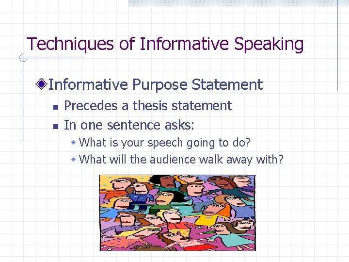 Techniques of Informative Speaking Informative Purpose Statement n n Precedes a thesis statement In