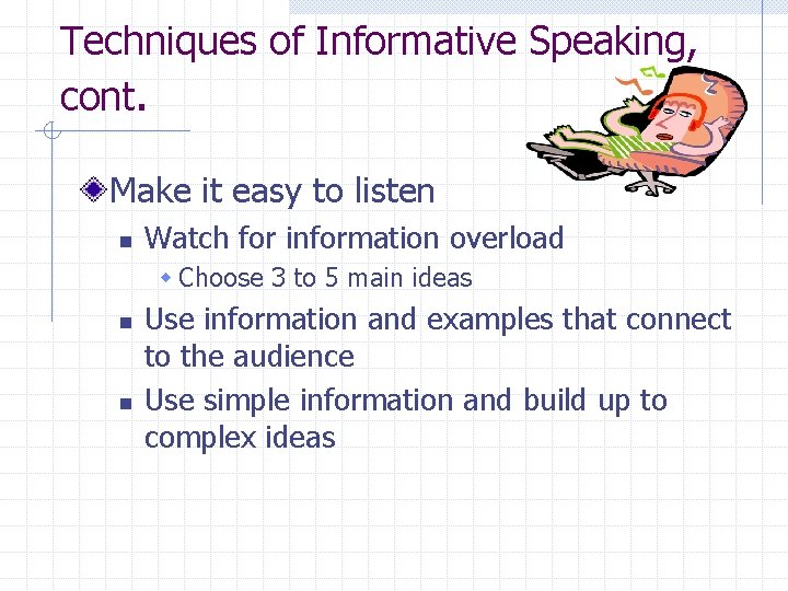 Techniques of Informative Speaking, cont. Make it easy to listen n Watch for information