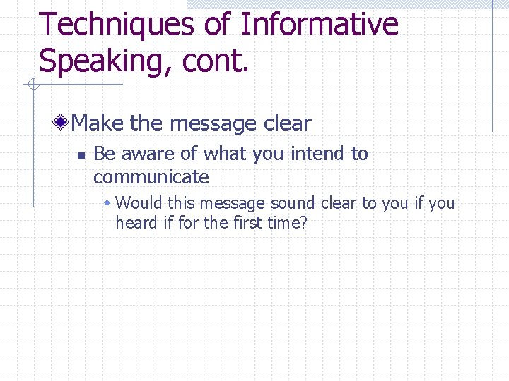 Techniques of Informative Speaking, cont. Make the message clear n Be aware of what