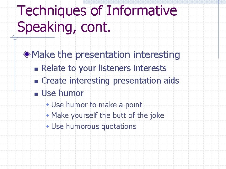 Techniques of Informative Speaking, cont. Make the presentation interesting n n n Relate to